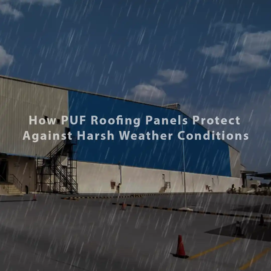 How PUF Roofing Panels Protect Against Harsh Weather Conditions