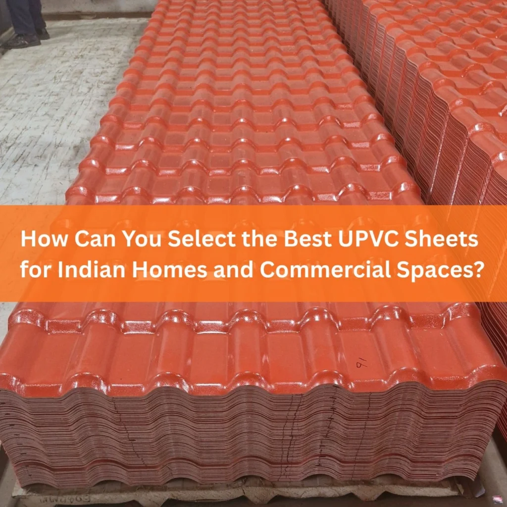 How Can You Select the Best UPVC Sheets for Indian Homes and Commercial Spaces
