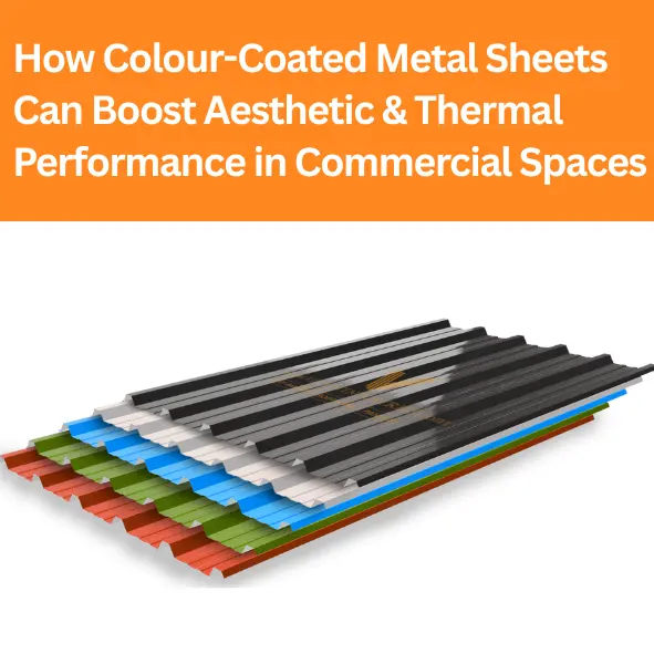 How Colour-Coated Metal Sheets Can Boost Aesthetic & Thermal Performance in Commercial Spaces
