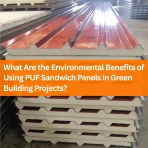 What Are the Environmental Benefits of Using PUF Sandwich Panels in Green Building Projects?