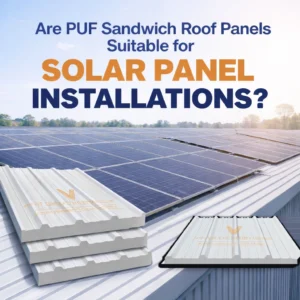 Are PUF Sandwich Roof Panels Suitable for Solar Panel Installations?
