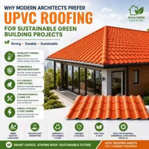 Why Modern Architects Prefer UPVC Roofing for Sustainable Green Building Projects
