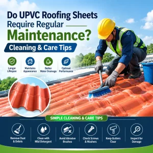 Do UPVC Roofing Sheets Require Regular Maintenance Cleaning & Care Tips