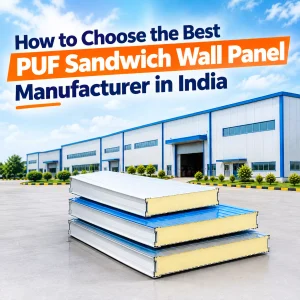 How to Choose the Best PUF Sandwich Wall Panel Manufacturer in India